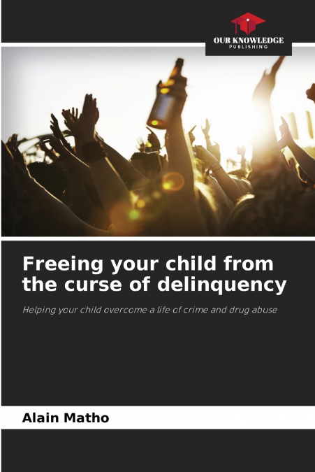 Freeing your child from the curse of delinquency
