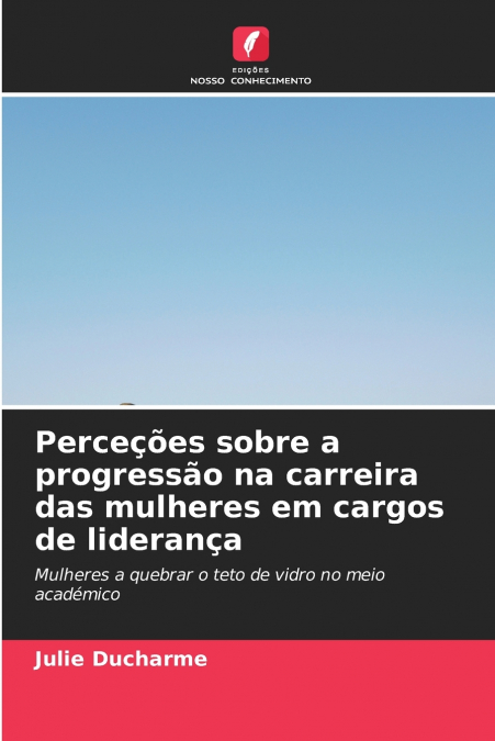 Perceções sobre a progressão na carreira das mulheres em cargos de liderança