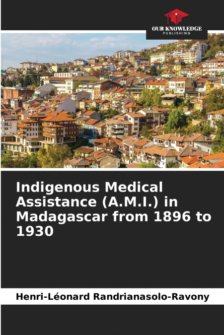 Indigenous Medical Assistance (A.M.I.) in Madagascar from 1896 to 1930