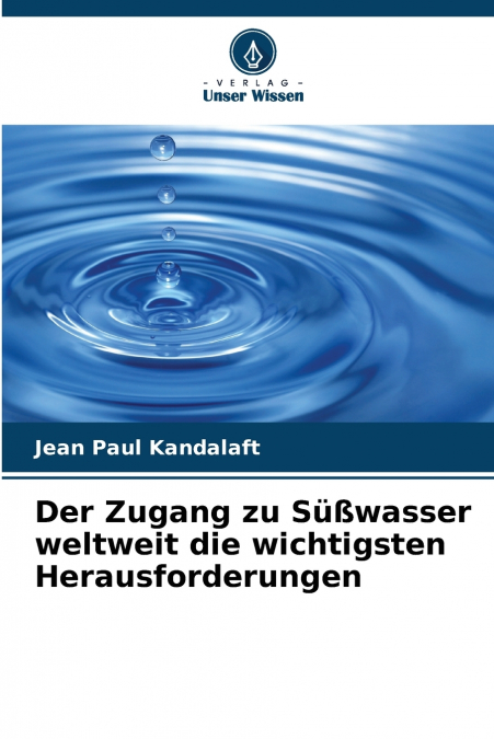 Der Zugang zu Süßwasser weltweit die wichtigsten Herausforderungen