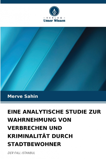 EINE ANALYTISCHE STUDIE ZUR WAHRNEHMUNG VON VERBRECHEN UND KRIMINALITÄT DURCH STADTBEWOHNER