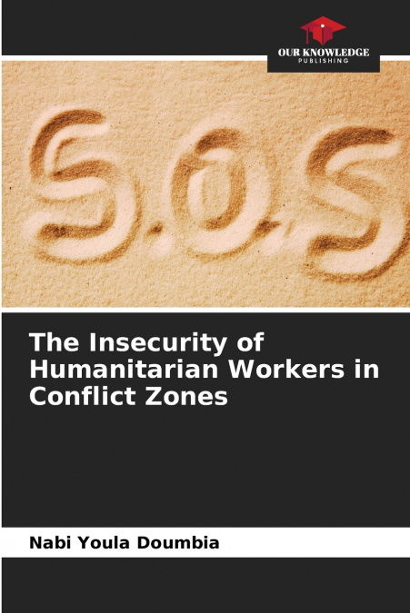 The Insecurity of Humanitarian Workers in Conflict Zones
