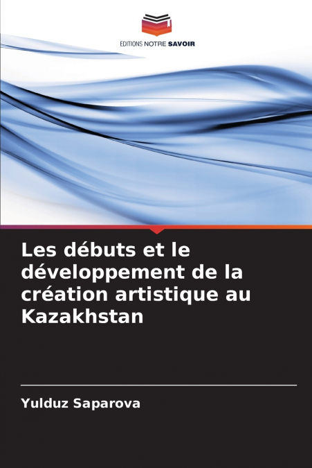 Les débuts et le développement de la création artistique au Kazakhstan