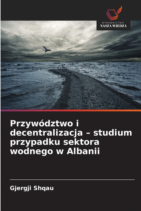 Przywództwo i decentralizacja - studium przypadku sektora wodnego w Albanii