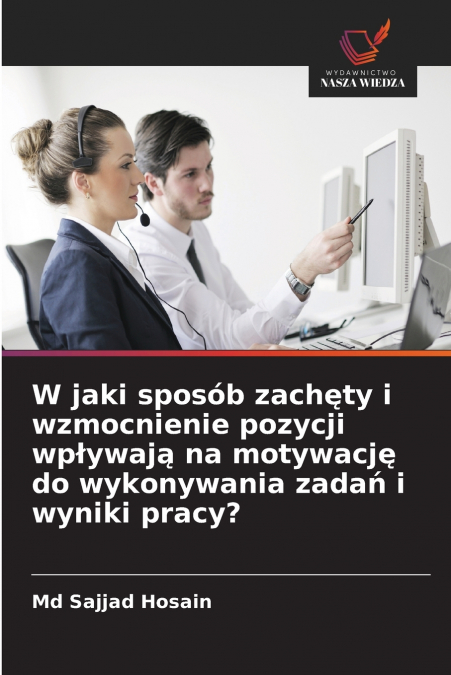 W jaki sposób zachęty i wzmocnienie pozycji wpływają na motywację do wykonywania zadań i wyniki pracy?