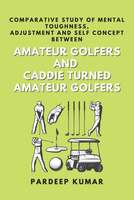 Comparative Study of Mental Toughness, Adjustment and Self Concept Between Amateur Golfers and Caddie Turned Amateur Golfers
