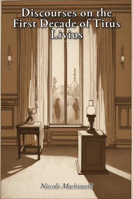 Discourses on the First Decade of Titus Livius