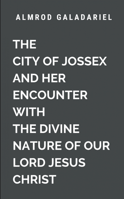 The City of Jossex and Her Encounter with The Divine Nature Of Our Lord Jesus Christ