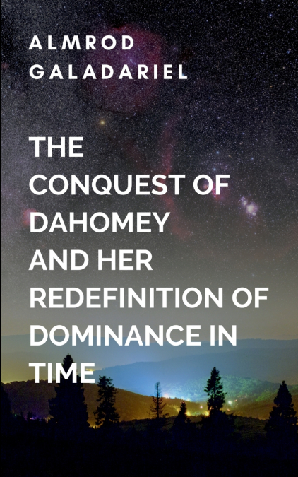 The Conquest Of Dahomey And Her Redefinition Of Dominance In Time