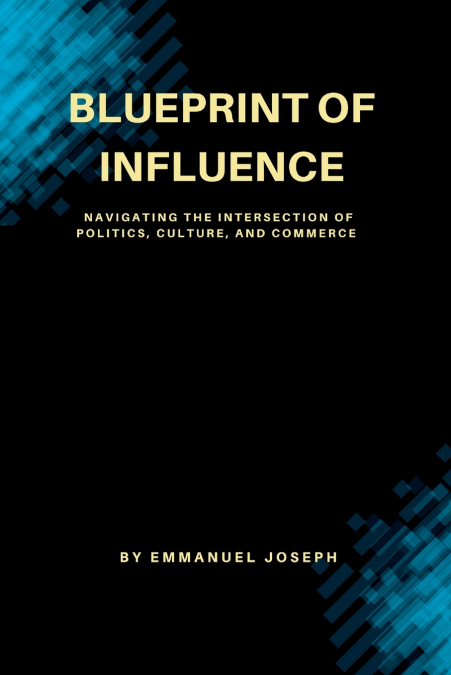 Blueprint of Influence, Navigating the Intersection of Politics, Culture, and Commerce