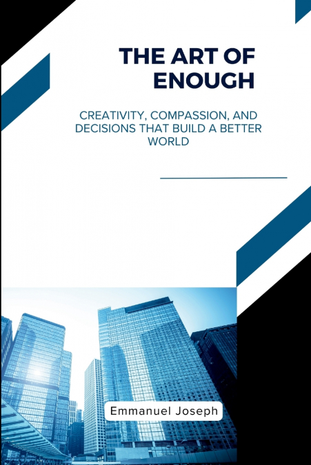 The Art of Enough, Creativity, Compassion, and Decisions That Build a Better World