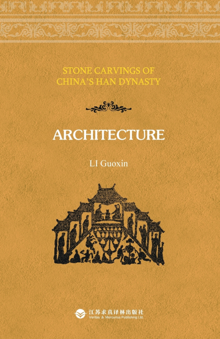 Stone Carvings of China’s Han Dynasty · Architecture/中国汉画.建筑：英文版