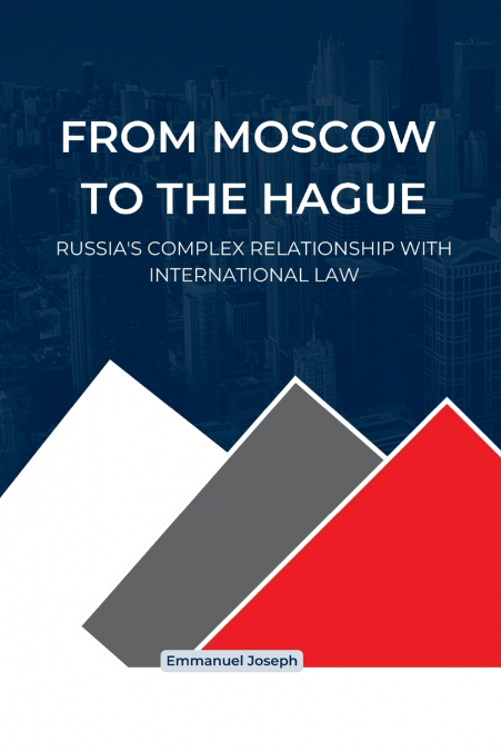 From Moscow to The Hague, Russia’s Complex Relationship with International Law