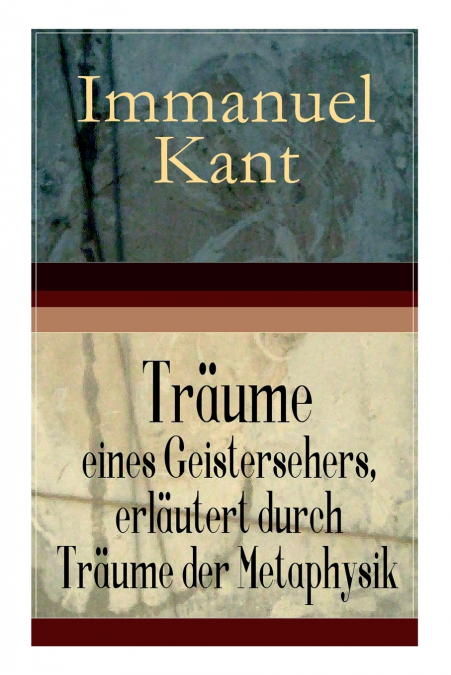 Träume eines Geistersehers, erläutert durch Träume der Metaphysik