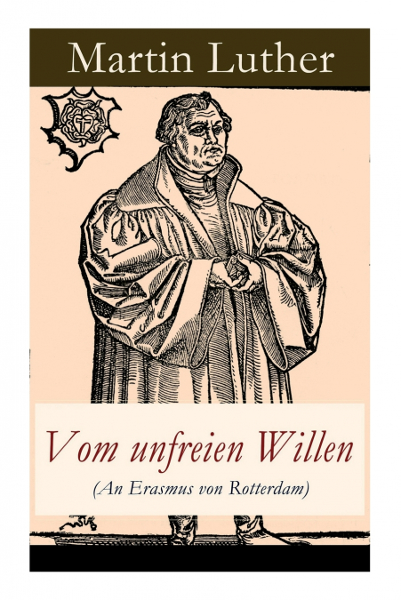 Vom unfreien Willen (An Erasmus von Rotterdam)