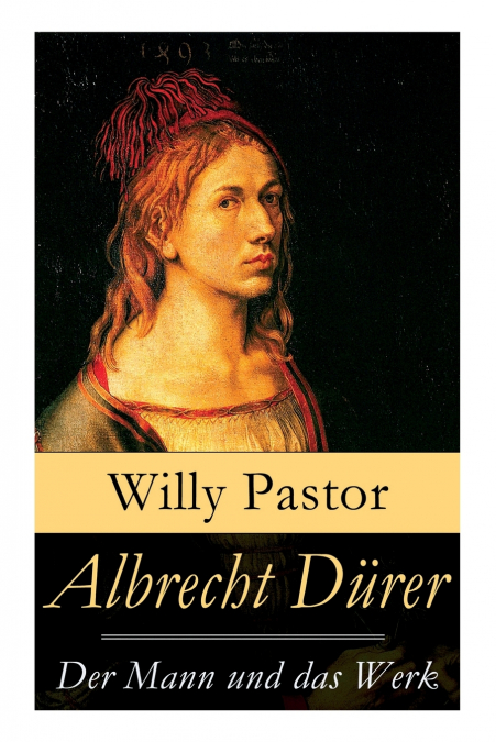 Albrecht Dürer - Der Mann und das Werk