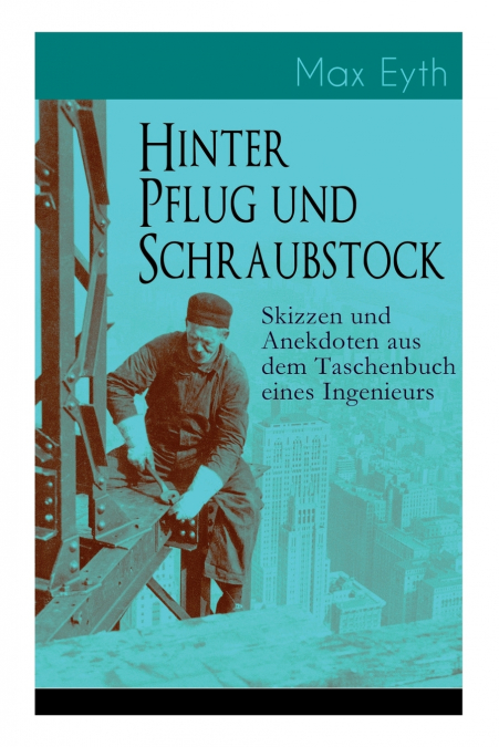 Hinter Pflug und Schraubstock - Skizzen und Anekdoten aus dem Taschenbuch eines Ingenieurs