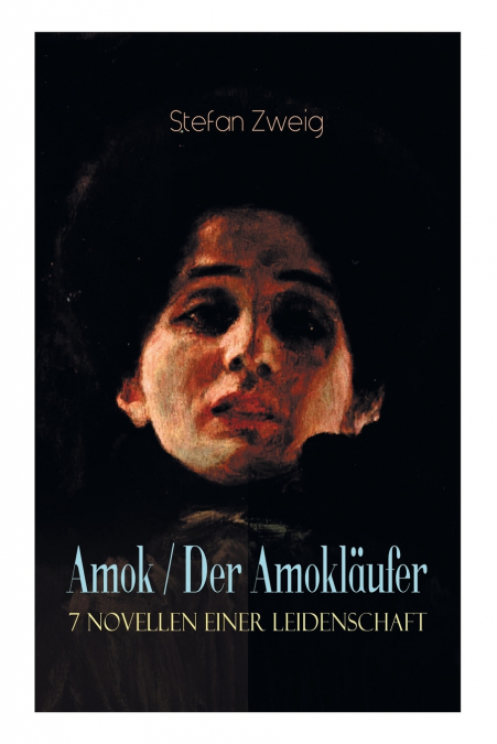 Amok / Der Amokläufer. 7 Novellen einer Leidenschaft
