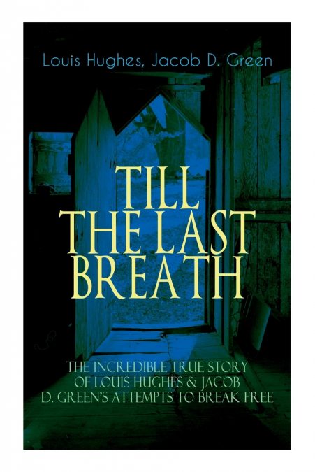 The TILL THE LAST BREATH - The Incredible True Story of Louis Hughes & Jacob D. Green’s Attempts to Break Free