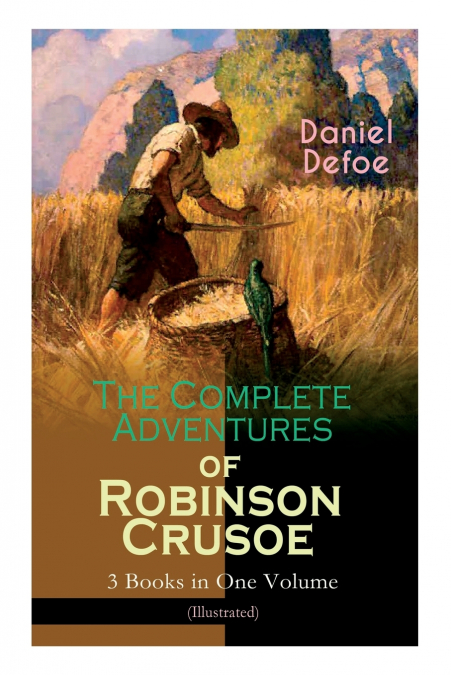 The Complete Adventures of Robinson Crusoe - 3 Books in One Volume (Illustrated)