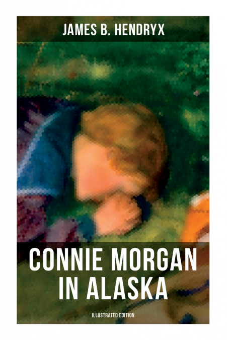 Connie Morgan in Alaska (Illustrated Edition)