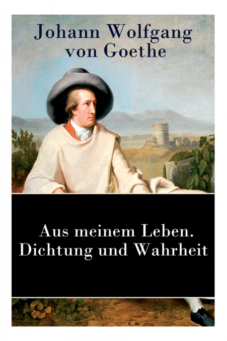 Aus meinem Leben. Dichtung und Wahrheit