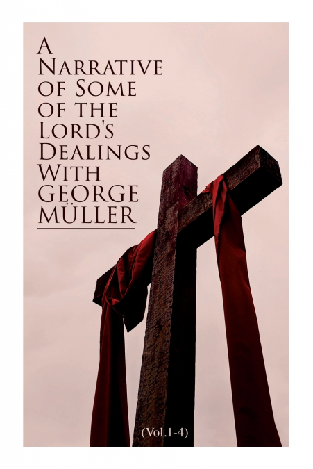 A Narrative of Some of the Lord’s Dealings With George Müller (Vol.1-4)