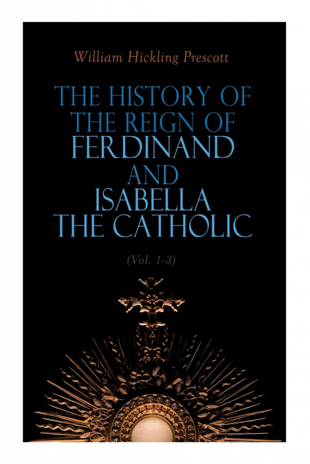 The History of the Reign of Ferdinand and Isabella the Catholic (Vol. 1-3)
