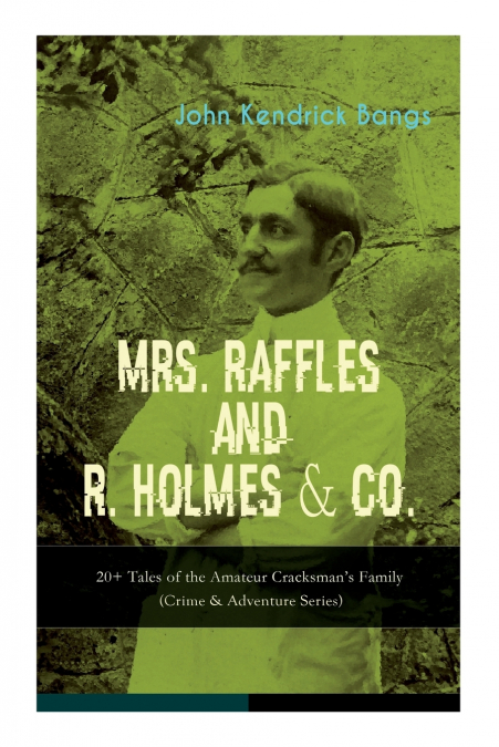 MRS. RAFFLES and R. HOLMES & CO. - 20+ Tales of the Amateur Cracksman’s Family