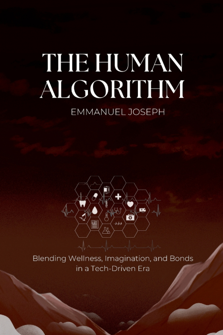 The Human Algorithm, Blending Wellness, Imagination, and Bonds in a Tech-Driven Era