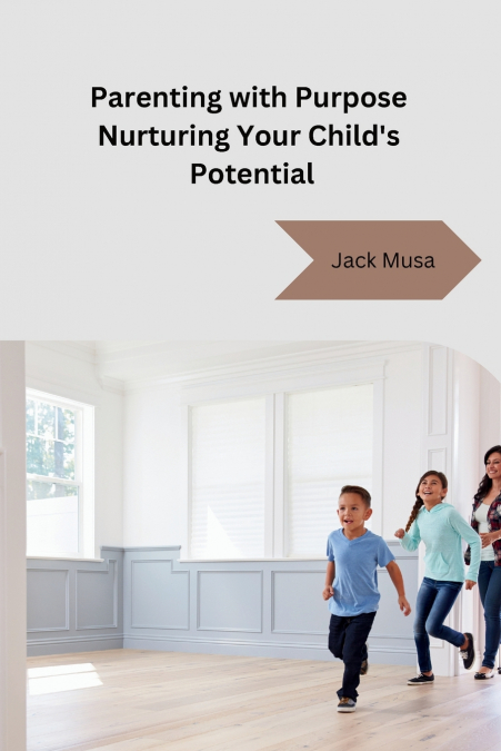 Parenting with Purpose Nurturing Your Child’s Potential