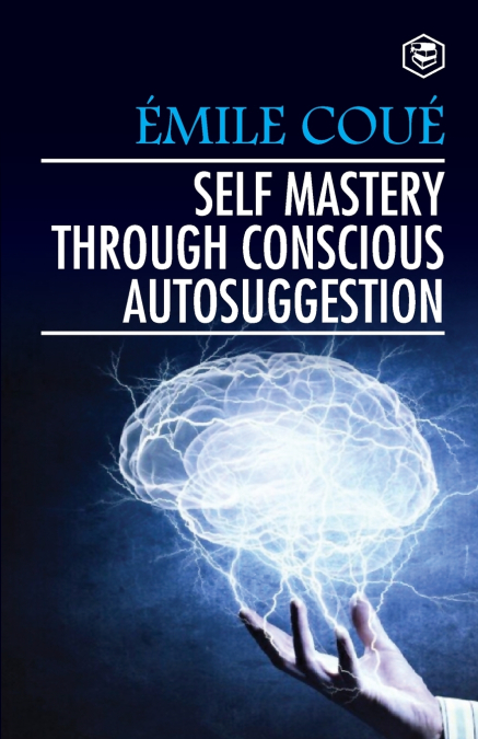 Self Mastery Through Conscious Autosuggestion