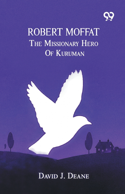 Robert Moffat, The Missionary Hero Of Kuruman