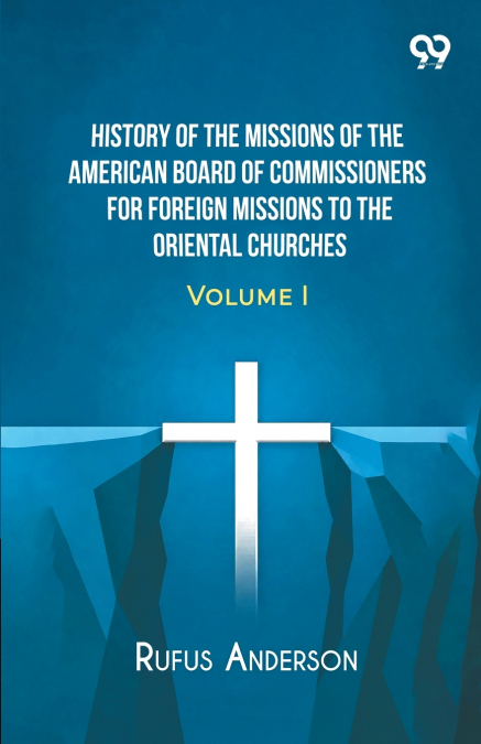 History Of The Missions Of The American Board Of Commissioners For Foreign Missions To The Oriental Churches