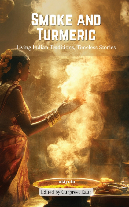 Smoke and Turmeric | Living Indian Traditions, Timeless Stories