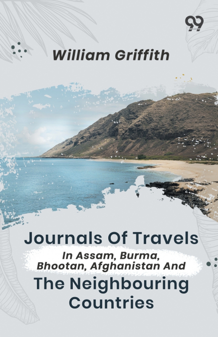 Journals Of Travels In Assam, Burma, Bhootan, Afghanistan And The Neighbouring Countries