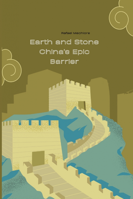 Earth and Stone China’s Epic Barrier