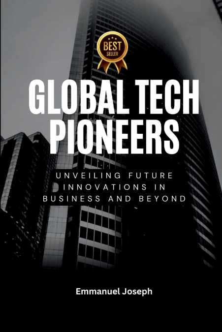 Global Tech Pioneers, Unveiling Future Innovations in Business and Beyond