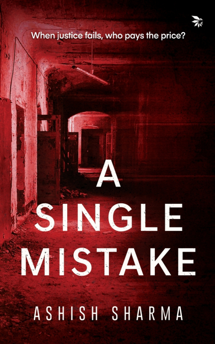 A Single Mistake-WHEN JUSTICE FAILS, WHO PAYS THE PRICE?