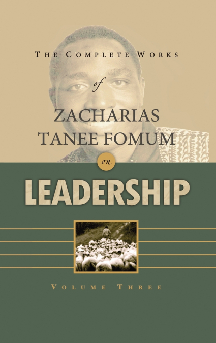 The Complete Works of Zacharias Tanee Fomum on Leadership (Volume 3)