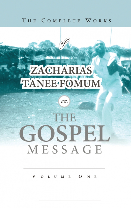 The Complete Works of Zacharias Tanee Fomum on the Gospel Message