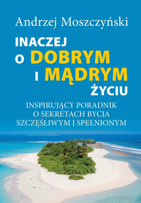 Inaczej o dobrym i mądrym życiu. Inspirujący poradnik o sekretach bycia szczęśliwym i spełnionym.
