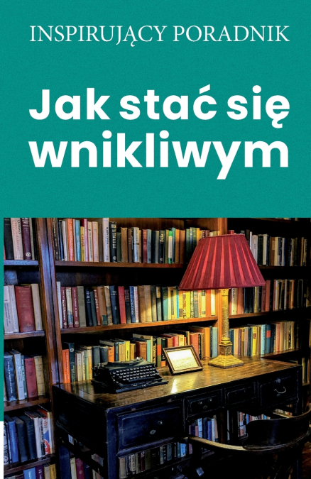 Jak stać się wnikliwym