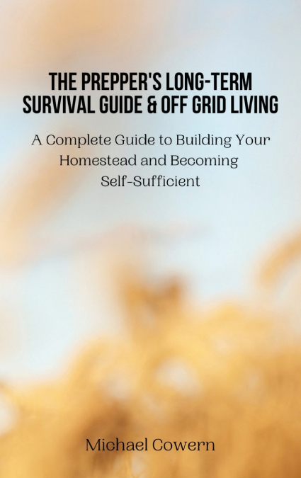The Prepper’s Long-Term Survival Guide and Off Grid Living
