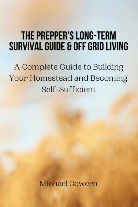 The Prepper’s Long-Term Survival Guide and Off Grid Living