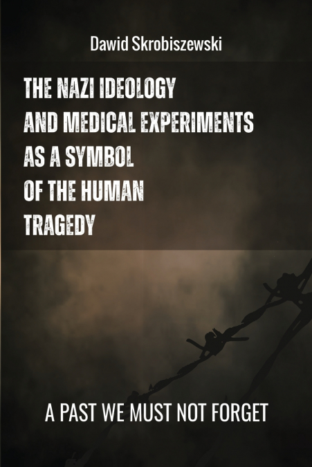 The Nazi Ideology and Medical Experiments as Symbols of Human Tragedy