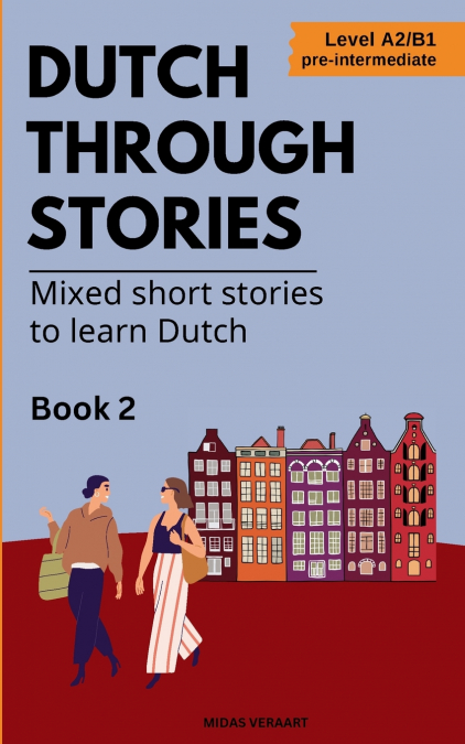 Dutch Through Stories - Book 2 - Mixed short stories to learn Dutch (A2/B1)