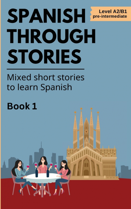 Spanish Through Stories - Book 1 - Mixed short stories to learn Spanish (A2/B1)