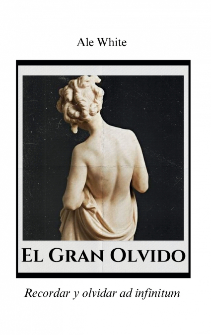 El Gran Olvido.Recordar y olvidar ad infinitum