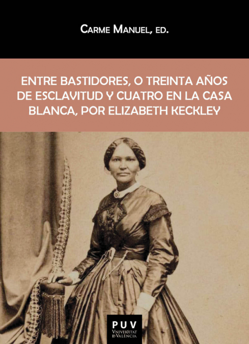 Entre bastidores, o treinta años de esclavitud y cuatro en la Casa Blanca, por Elizabeth Keckley